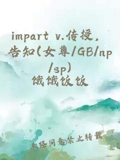 impart v.传授，告知(女尊/GB/np/sp)